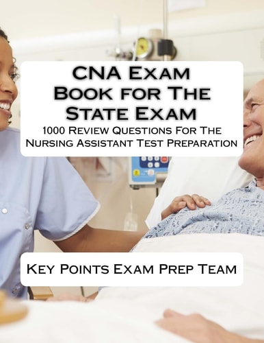CNA Exam Book for The State Exam 1000 Review Questions For The Nursing Assistant Test Preparation