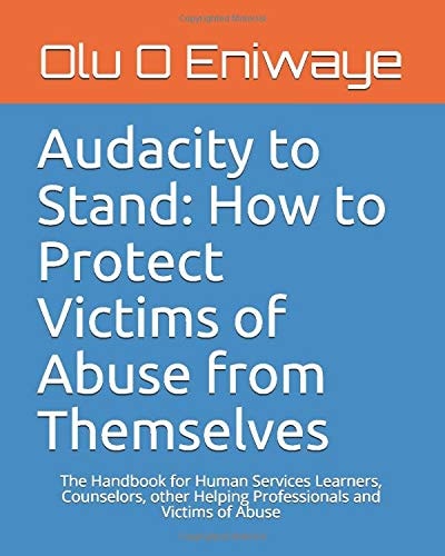 Audacity to Stand: How to Protect Victims of Abuse from Themselves The Handbook for Human Services Learners, Counselors, Other Helping Professionals and Victims of Abuse