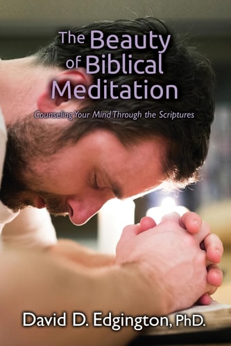 The Beauty of Biblical Meditation Counseling Your Mind Through the Scriptures