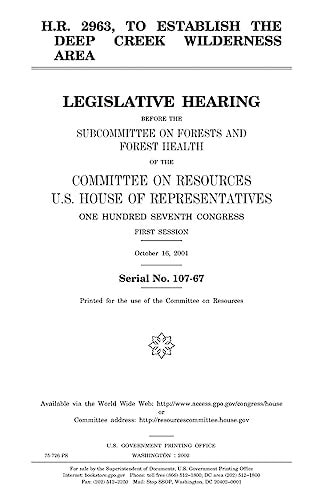 H.R. 2963, to Establish the Deep Creek Wilderness Area Legislative Hearing Before the Subcommittee on Forests and Forest Health of the Committee on Resources, U.S. House of Representatives, One Hundred Seventh Congress, First Session, October 16, 2001.