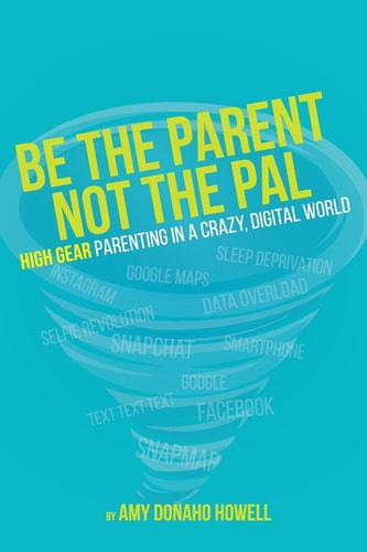 Be the Parent, Not the Pal High Gear Parenting Tips in a Crazy, Digital World