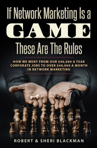 If Network Marketing Is a Game These Are the Rules How We Went from Our $40,000 a Year Corporate Jobs to Over $40,000 a Month in Network Marketing!