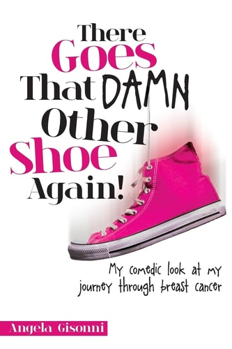 There Goes That Damn Other Shoe Again! My Comedic Look at My Journey Through Breast Cancer