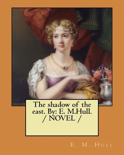 The Shadow of the East. By E. M.Hull. / NOVEL /