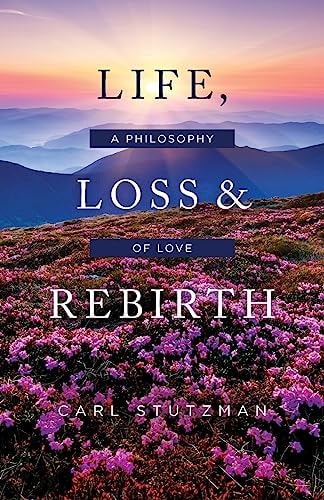 Life, Loss and Rebirth A Philosophy of Love