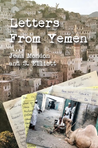 Letters from Yemen No Matter Our Age, We Are All Heroes of Our Own Lives. Travel Along with Jean Mondon, a 62-Year-young English Midwife As She Recounts Her Two-year Adventure of Living and Working for an NGO in the Arab Republic of Yemen in The 1980s