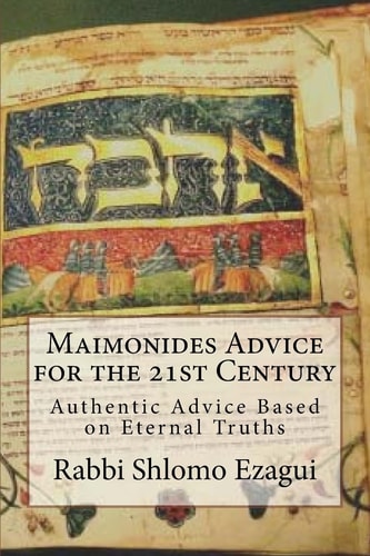Maimonides/Rambams' Advice for the 21st Century Authentic Advice Based on Eternal Truths