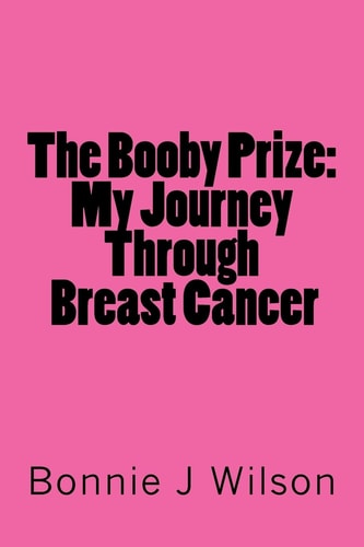 The Booby Prize My Journey Through Breast Cancer