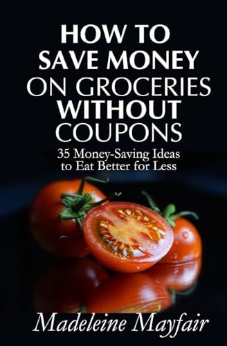 How to Save Money on Groceries Without Coupons 35 Money-Saving Ideas to Eat Better for Less