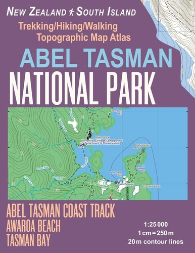 Abel Tasman National Park Trekking/Hiking/Walking Topographic Map Atlas Abel Tasman Coast Track Awaroa Beach New Zealand South Island 1 25000: Necessary Information for Hikers, Trekkers, Walkers