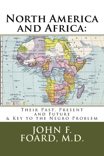 North America and Africa Their Past, Present and Future and Key to the Negro Problem