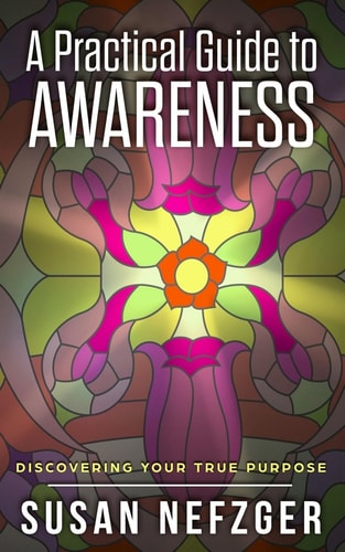 A Practical Guide to Awareness Discovering Your True Purpose