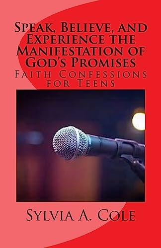 Speak, Believe, and Experience the Manifestation of God's Promises Faith Confessions for Teens