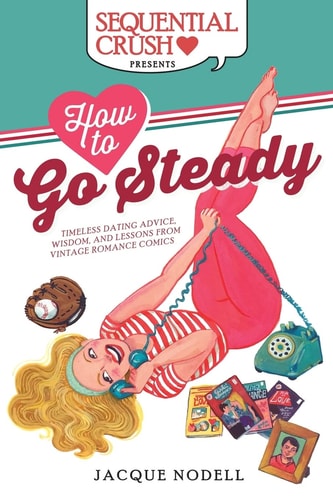 How to Go Steady Timeless Dating Advice, Wisdom, and Lessons from Vintage Romance Comics