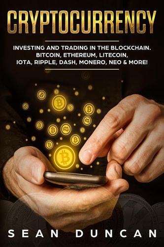 Cryptocurrency Investing and Trading in the Blockchain. Bitcoin, Ethereum, Litecoin, IOTA, Ripple, Dash, Monero, Neo and More!