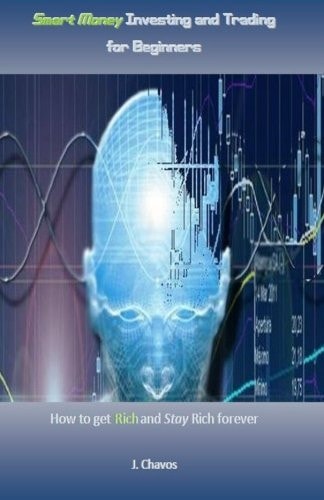 Smart Money Investing and Trading for Beginners How to Get Rich and Stay Rich Forever
