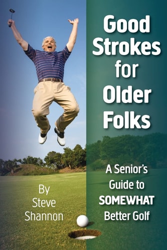 Good Strokes for Older Folks A Senior's Guide to Somewhat Better Golf