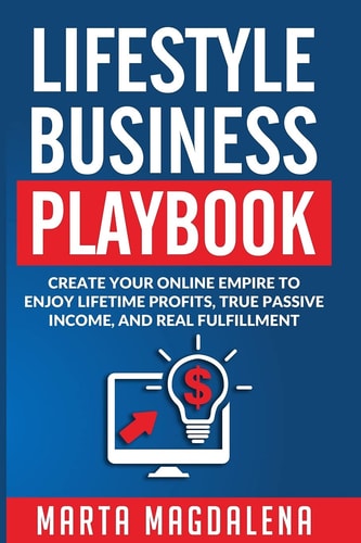 Lifestyle Business Playbook Create Your Online Empire to Enjoy True Passive Income, Lifetime Profits and Real Fulfillment