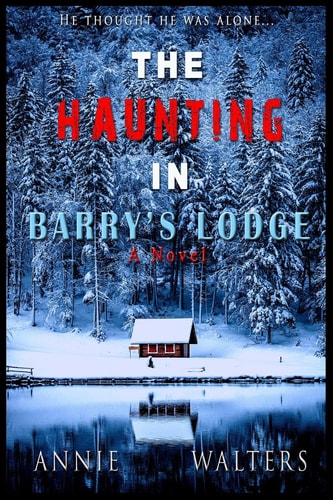 The Haunting in Barry's Lodge An Absolutely Spine-Chilling Ghost Story And A Gripping Psychological Thriller That Will Have You Hooked
