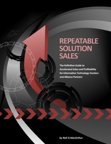 Repeatable Solution Sales The Definitive Guide to Accelerated Sales and Profitability for Information Technology Vendors and Alliance Partners