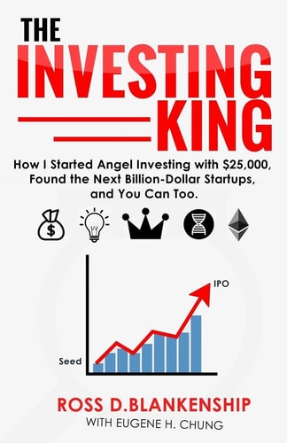 The Investing King How I Started Angel Investing with $25,000, Found the Next Billion-Dollar Startups, and You Can Too