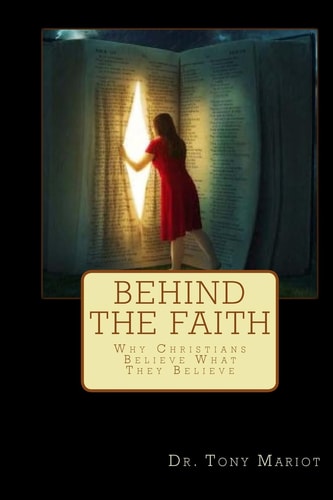Behind The Faith Why Christians Believe What They Believe