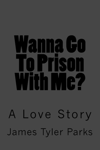 Wanna Go To Prison With Me? A Love Story
