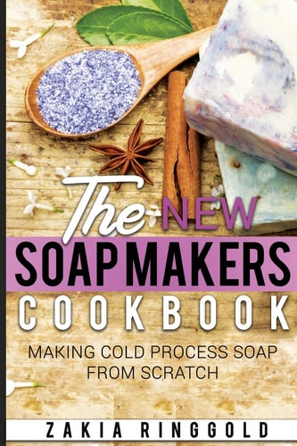 New Soap Makers Cookbook Making Cold Process Soap from Scratch