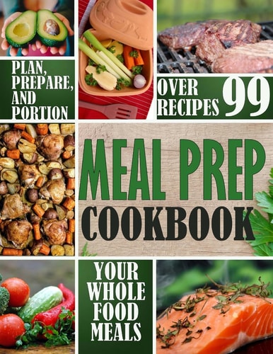 Meal Prep Cookbook Plan, Prepare, and Portion Your Whole Food Meals