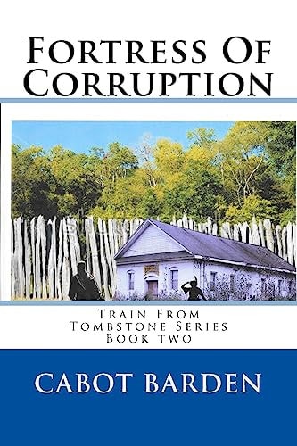 Fortress Of Corruption Book 2 of the Train From Tombstone Series