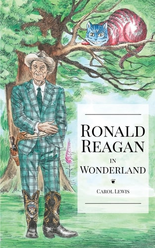 Ronald Reagan in Wonderland President Ronald Reagan's Adventures in Wonderland