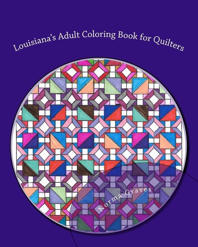 Louisiana's Adult Coloring Book for Quilters Adult Coloring Book for Quilters Stress-Free Coloring