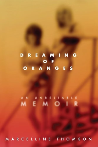Dreaming of Oranges An Unreliable Memoir