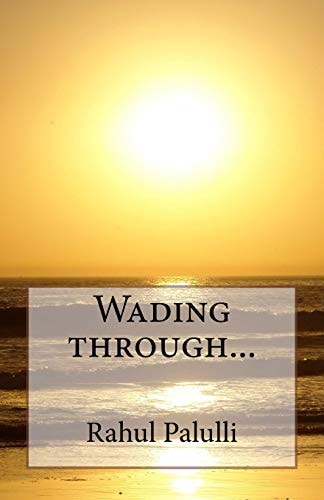 Wading Through... Nature Around Us Is a Treat to Watch. They Tell Us Many Stories, Take Many Forms, and Convey Many Emotions. This Book Is a Collection of 12 Short Poems, Capturing a Part of the Nature's Craft That We See Around Us. a Wade Through the Str