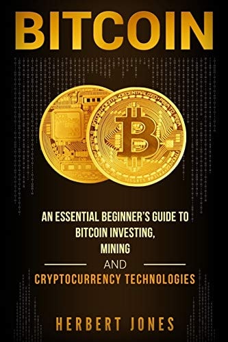 Bitcoin An Essential Beginner's Guide to Bitcoin Investing, Mining and Cryptocurrency Technologies