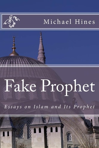 Fake Prophet Essays on Islam and Its Prophet