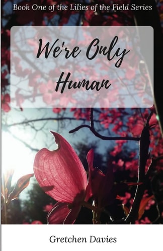 We're Only Human Book One of the Lilies of the Field Series