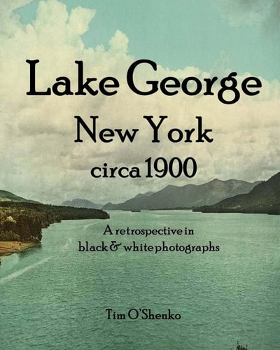 Lake George New York Circa 1900 A Retrospective in Black and White Photographs