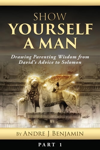Show Yourself a Man Drawing Parenting Wisdom from David's Advice to Solomon