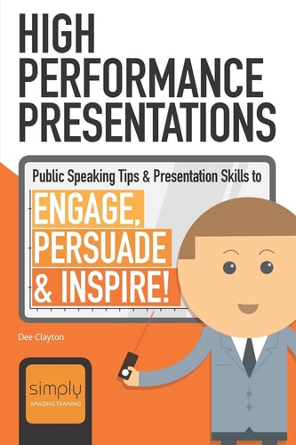 High Performance Presentations Public Speaking Tips & Presentation Skills to Engage, Persuade and Inspire!