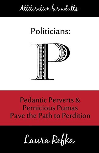 Politicians Pedantic Perverts and Pernicious Pumas Pave the Path to Perdition