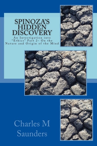 Spinoza's Hidden Discovery An Investigation Into the "Ethics" Part 2- On the Nature and Origin of the Mind
