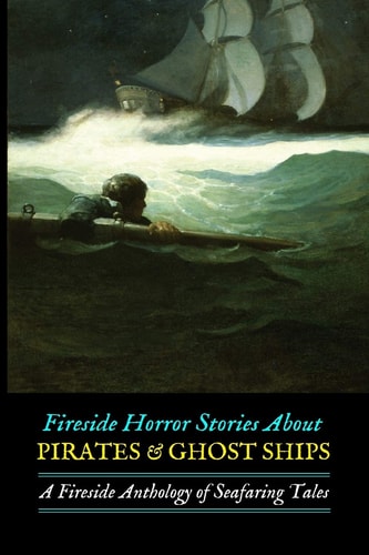 Fireside Horror Stories about Pirates and Ghost Ships An Anthology of Seafaring Tales