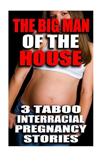 The Big Man Of The House 3 Taboo Interracial Pregnancy Stories