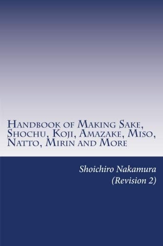 Handbook of Making Sake, Shochu, Koji, Amazake, Miso, Natto, Mirin and More Foundation of Japanese Foods