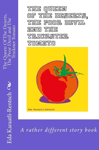 The Queen of the Deserts, the Poor Devil and the Trickster Tomato A Rather Different Story Book