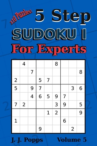 5 Step Sudoku I For Experts Vol 5 310 Puzzles! Easy, Medium, Hard, Unfair, and Extreme Levels - Sudoku Puzzle Book