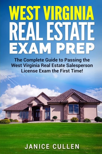 West Virginia Real Estate Exam Prep The Complete Guide to Passing the West Virginia Real Estate Salesperson License Exam the First Time!
