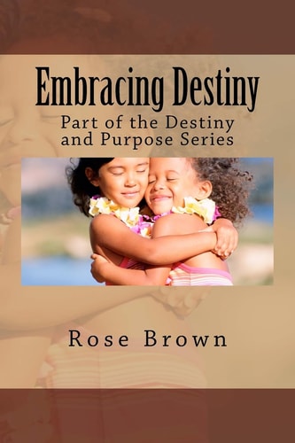 Embracing Destiny Part of the Destiny and Purpose Series