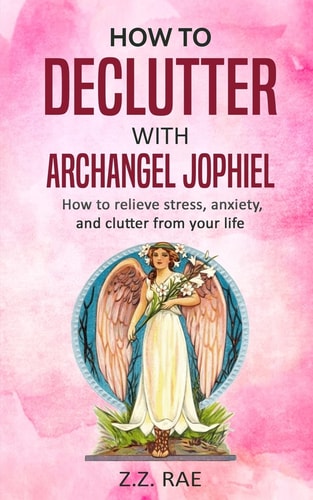 How to Declutter with Archangel Jophiel How to Relieve Stress, Anxiety, and Clutter From Your Life